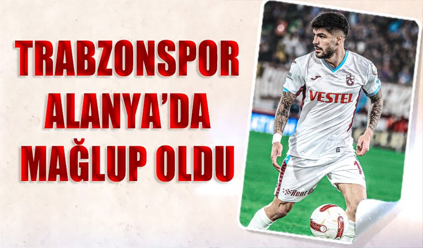 Trabzonspor Alanya'dan Mağlup Dönüyor