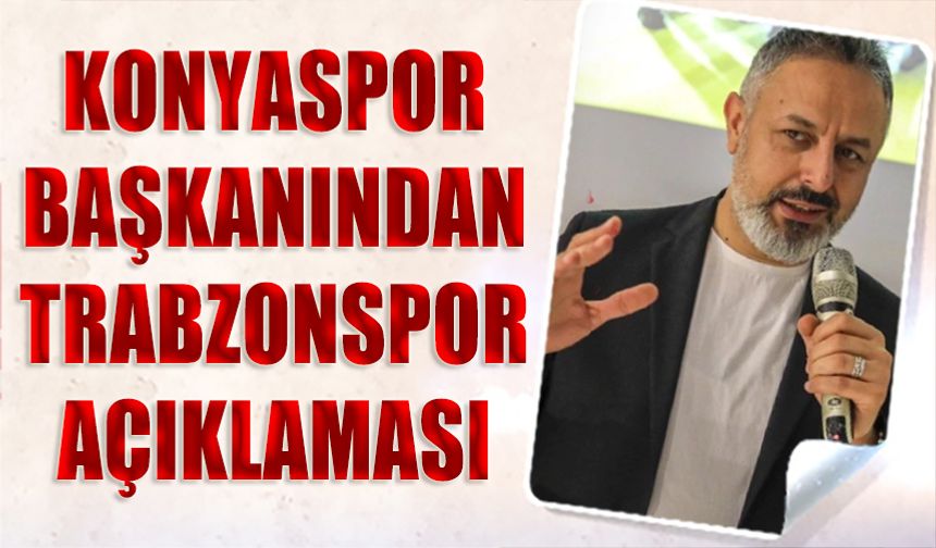 Konyaspor Başkanından Trabzonspor Açıklaması
