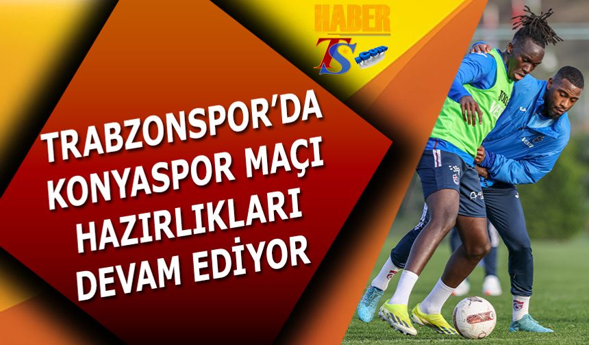 Trabzonspor'da Konyaspor Maçı Hazırlıkları Devam Ediyor