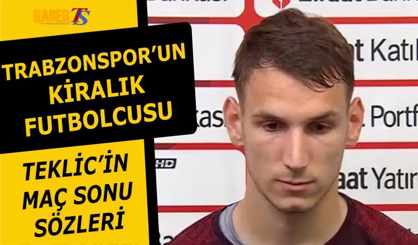 Trabzonspor'un Kiralık Futbolcusu Teklic'in Maç Sonu Sözleri
