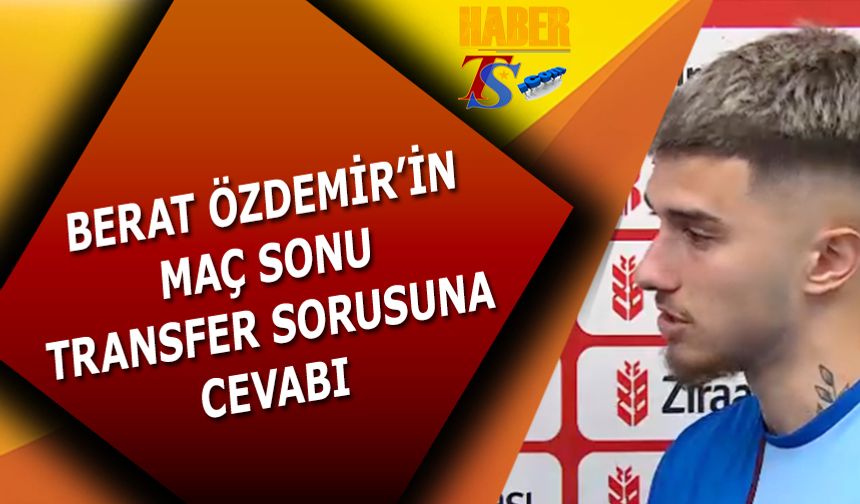 Berat Özdemir'in Maç Sonu Transfer Sorusuna Cevabı