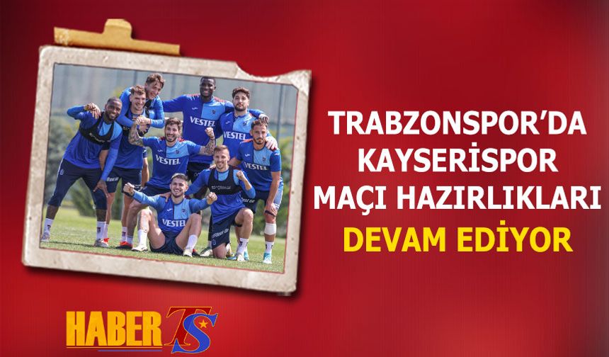 Trabzonspor'da Kayserispor Maçı Hazırlıkları Devam Ediyor