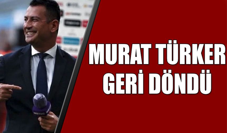 Murat Türker Geri Döndü