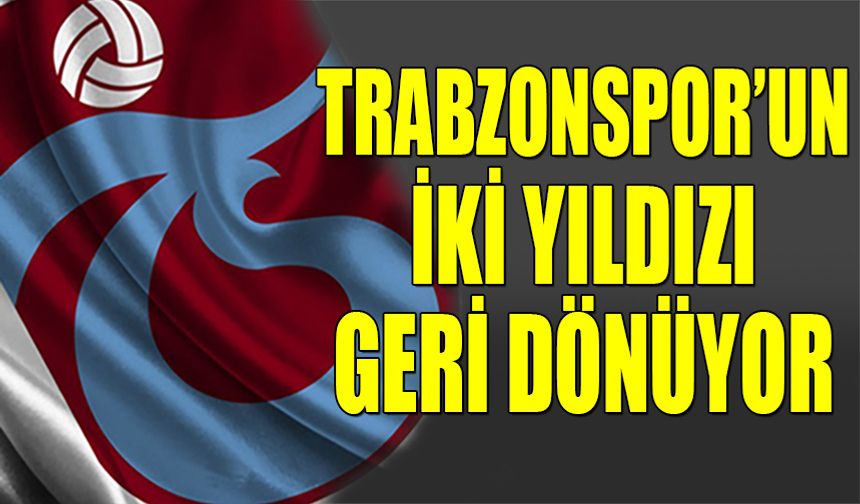 Trabzonspor'un İki Yıldızı Geri Dönüyor