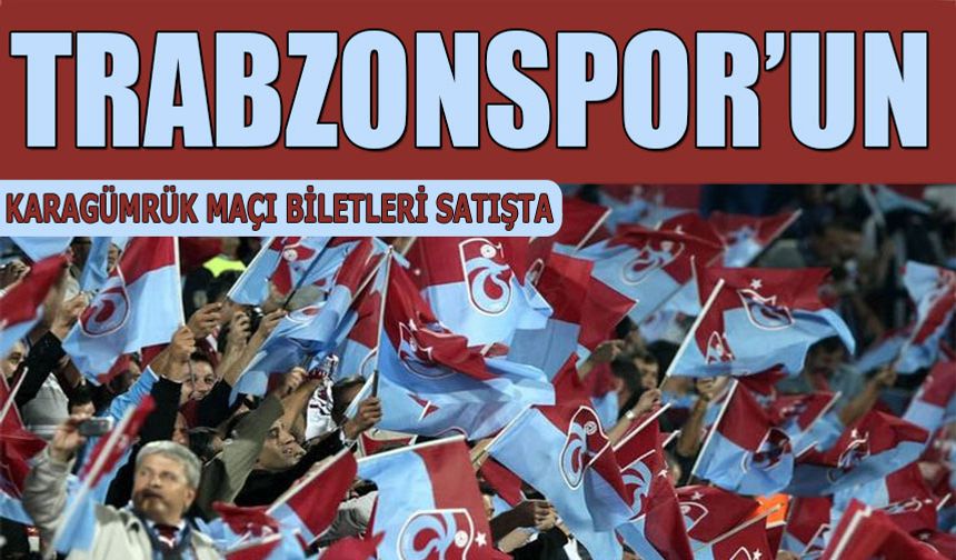 Trabzonspor Karagümrük Maçı Biletleri Satışa çıktı