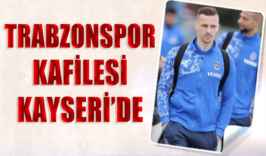 Trabzonspor'un Kayserispor Maçı Kafile Kadrosu Belli Oldu
