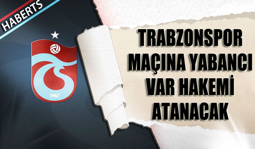 Trabzonspor Maçına Yabancı VAR Hakemi Atanacak