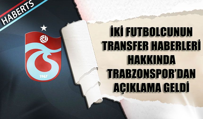 İki Futbolcunun Transfer Haberleri Hakkında Trabzonspor'dan Açıklama