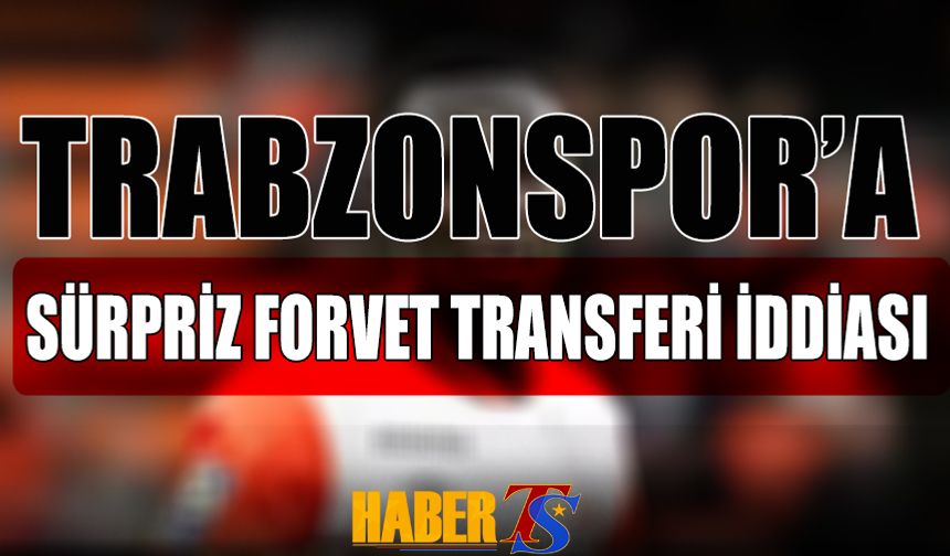 Trabzonspor'a Sürpriz Forvet Transferi İddiası