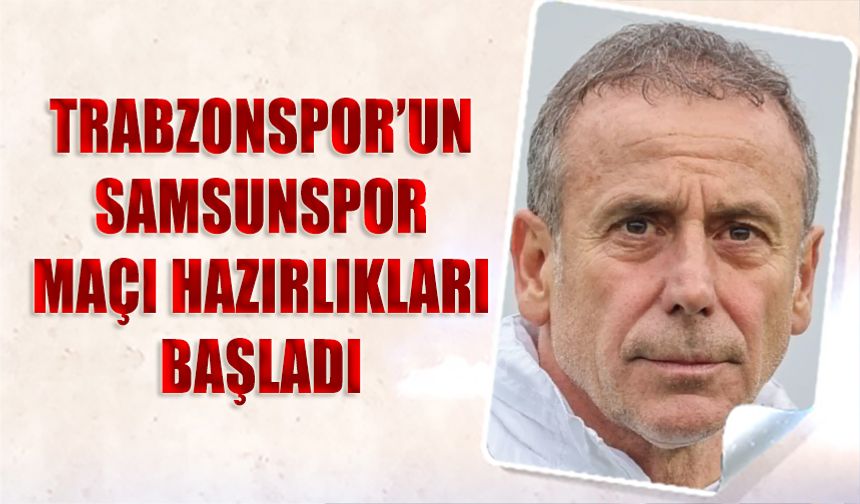 Trabzonspor'un Samsunspor Maçı Hazırlıkları Başladı