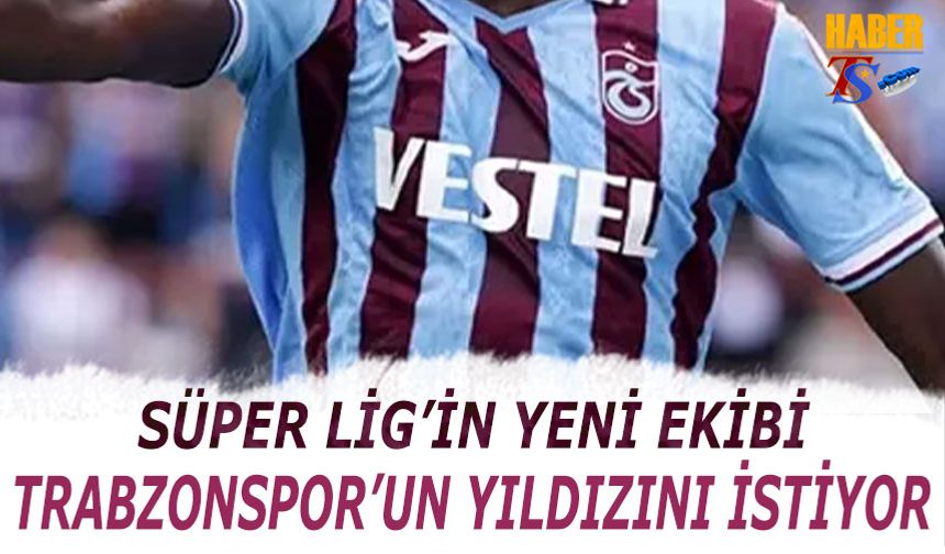 Süper Lig'in Yeni Ekibi Trabzonspor'un Yıldızını İstiyor
