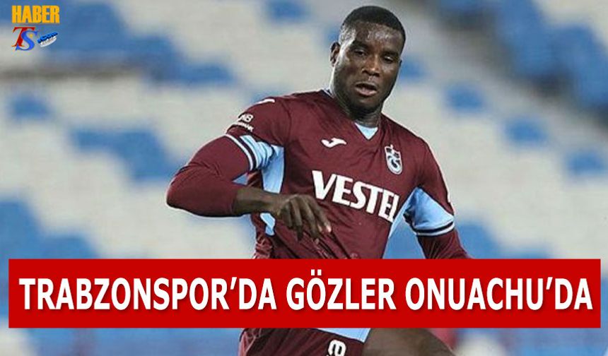 Trabzonspor'da Gözler Onuachu'da