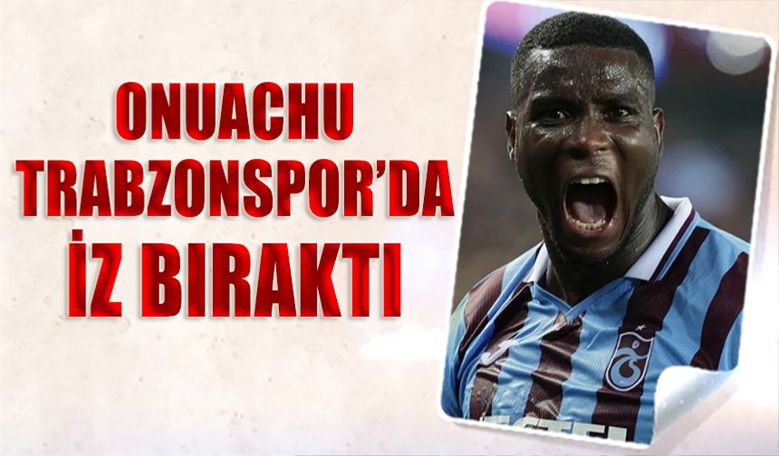 Onuachu Trabzonspor'da İz Bıraktı
