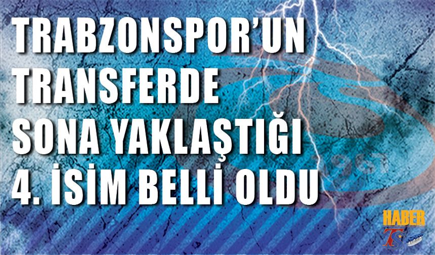 Trabzonspor'un Transferde Sona Yaklaştığı 4. İsim Belli Oldu