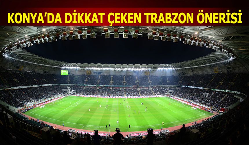 Konya'da Dikkat Çeken Trabzon Önerisi