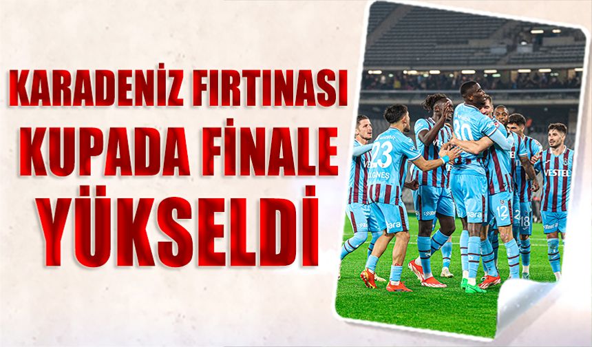 Karadeniz Fırtınası Trabzonspor Kupada Finale Yükseldi