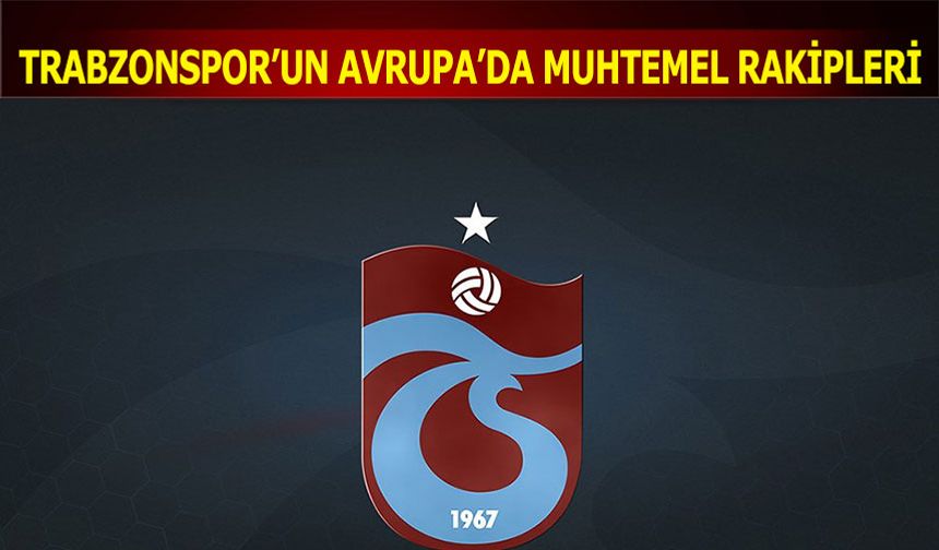 Trabzonspor'un Avrupa Mücadelesinde Muhtemel Rakipleri