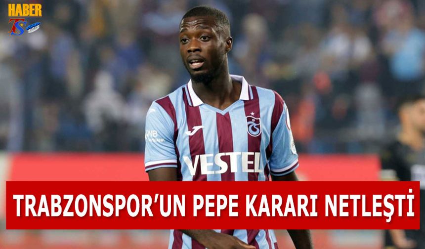 Trabzonspor'un Pepe Kararı Netleşti