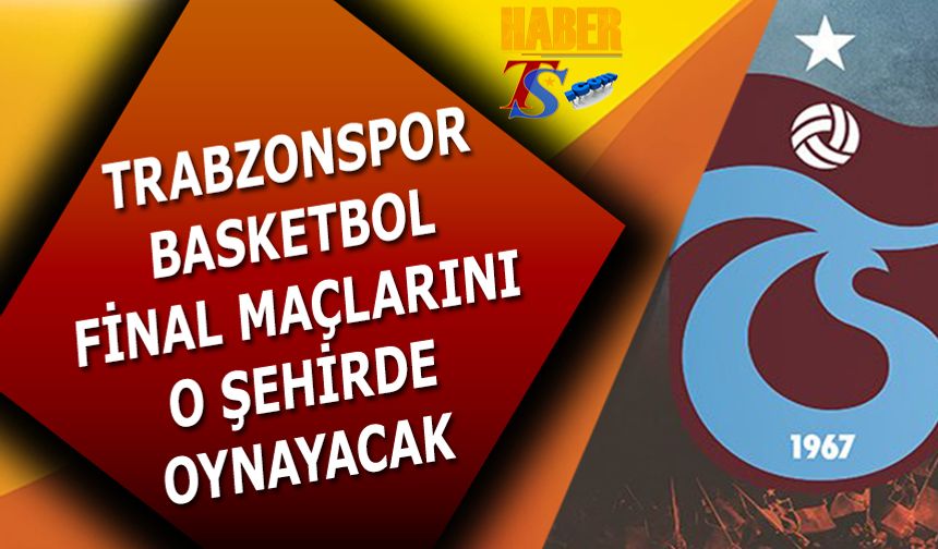 Trabzonspor Basketbol Final Maçlarını Nerede Oynayacak?