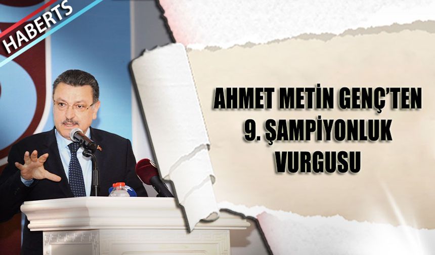 Başkan Ahmet Metin Genç'ten 9. Şampiyonluk Vurgusu