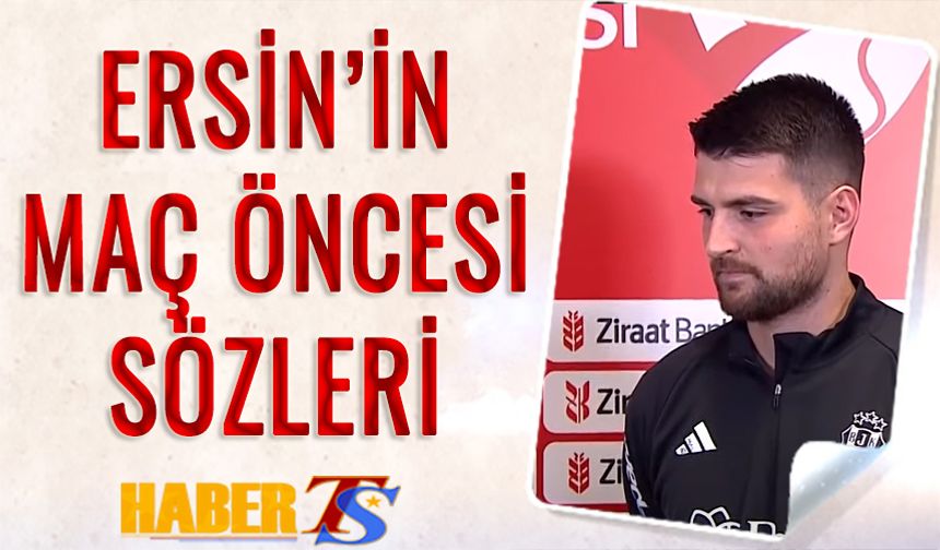 Beşiktaş'tan Ersin'in Maç Öncesi Açıklamaları