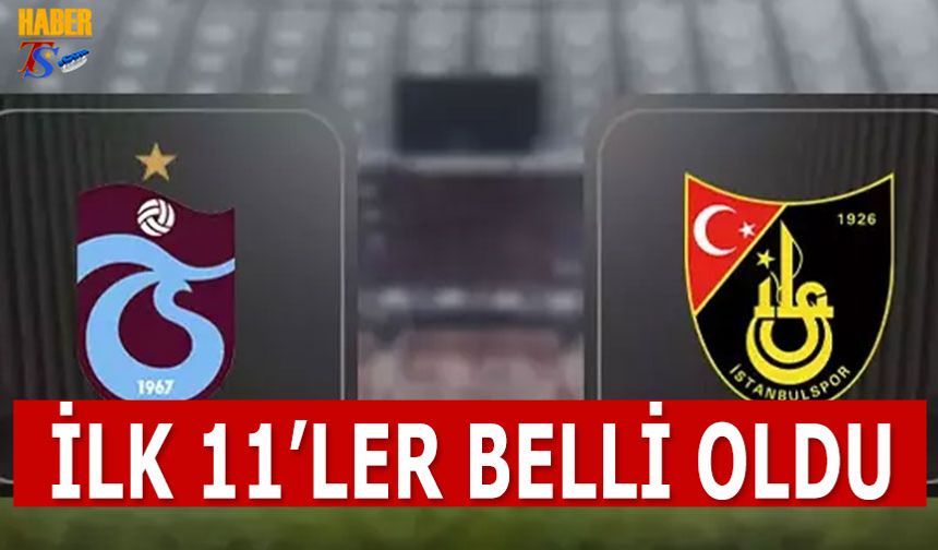 Trabzonspor İstanbulspor Maçı 11'leri Belli Oldu