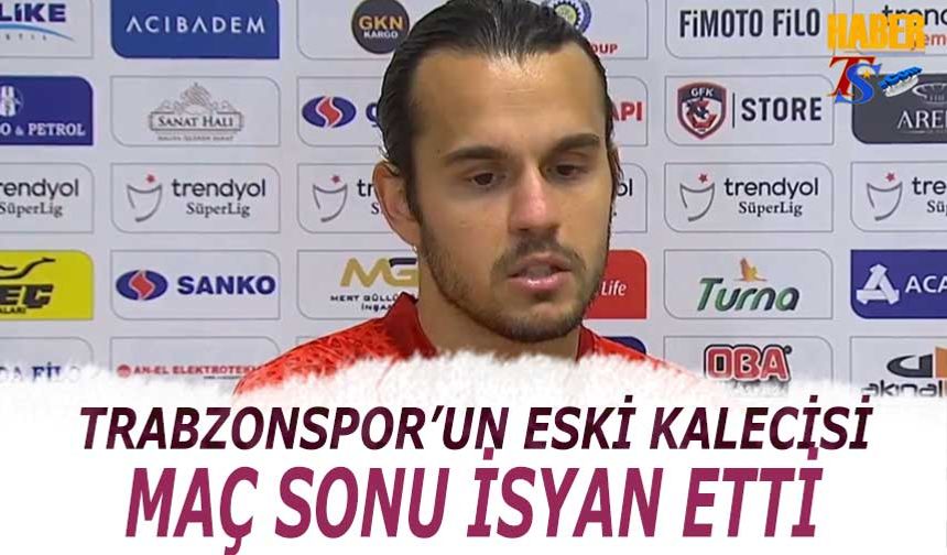 Trabzonspor'un Eski Kalecisi Maç Sonu İsyan Etti