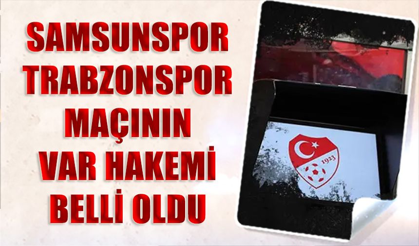 Samsunspor Trabzonspor Maçının VAR Hakemi Belli Oldu