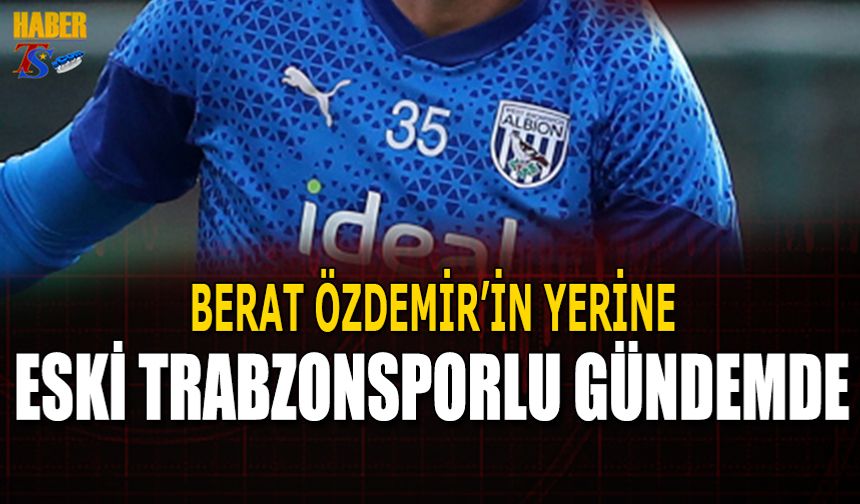 Berat Özdemir'in Yerine Eski Trabzonsporlu Gündemde