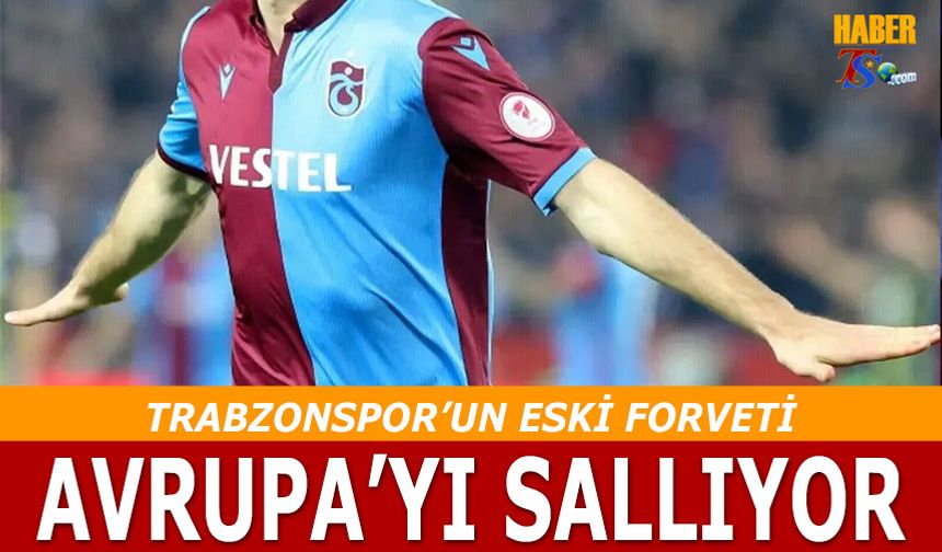 Trabzonspor'un Eski Forveti Avrupa'yı Sallıyor