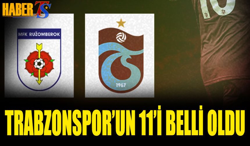 Ruzomberok Trabzonspor Maçı İlk 11'i Belli Oldu