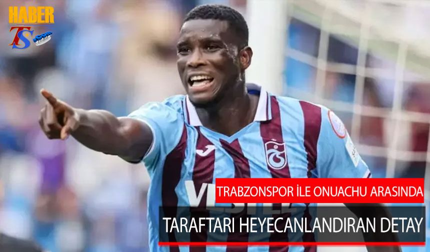Trabzonspor İle Onuachu Bağları Arasında Dikkat Çeken Detay
