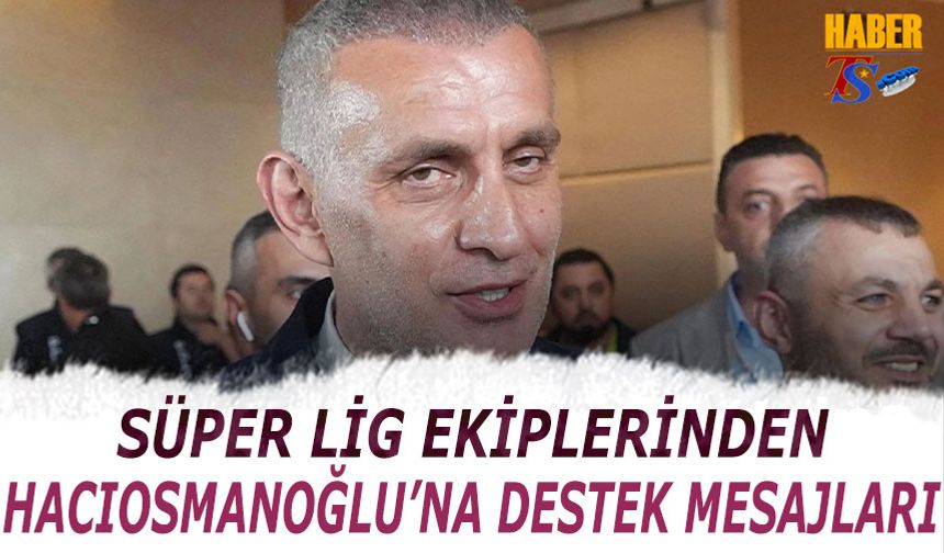 Süper Lig Ekiplerinden TFF Başkanı İbrahim Hacıosmanoğlu'na Tebrik Mesajları