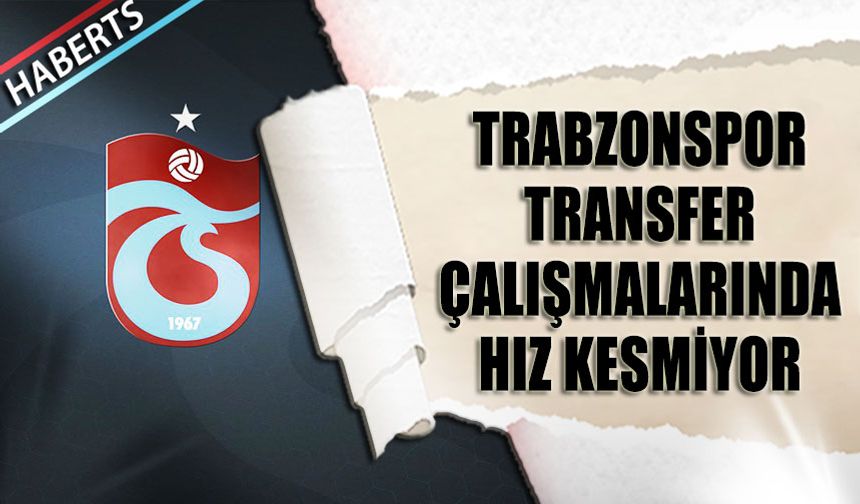 Trabzonspor Transfer Çalışmalarında Hız Kesmiyor