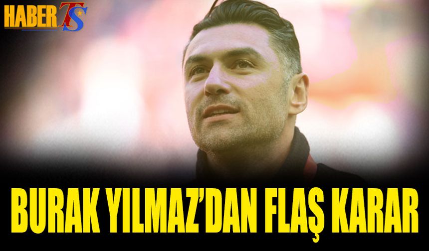 Burak Yılmaz'dan Flaş Karar