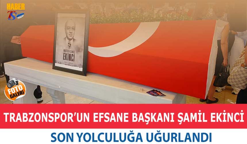 Trabzonspor'un Efsane Başkanı Şamil Ekinci Son Yolculuğa Uğurlandı