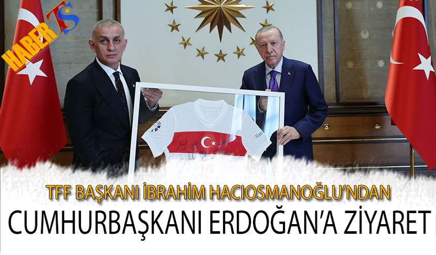 TFF Başkanı İbrahim Hacıosmanoğlu'ndan Cumhurbaşkanı Recep Tayyip Erdoğan'a Ziyaret