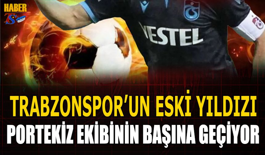 Trabzonspor'un Eski Yıldızı Portekiz Ekibinin Başına Geçiyor