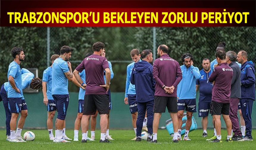 Trabzonspor'u Zorlu Periyot Bekliyor