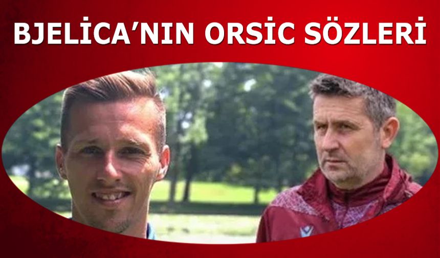 Bjelica'nın Orsic Sözleri