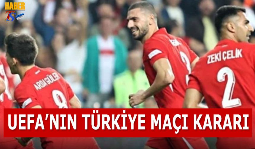 UEFA Türkiye Maçının Kararını Verdi