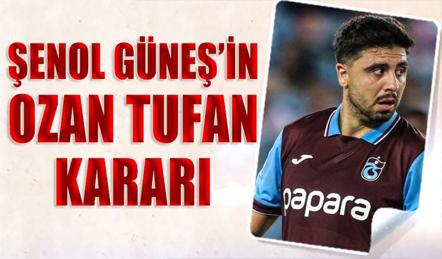 Şenol Güneş'in Ozan Tufan Kararı