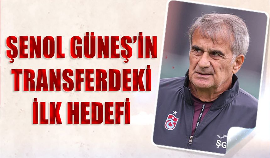 Şenol Güneş'in Transferde İlk Hedefi