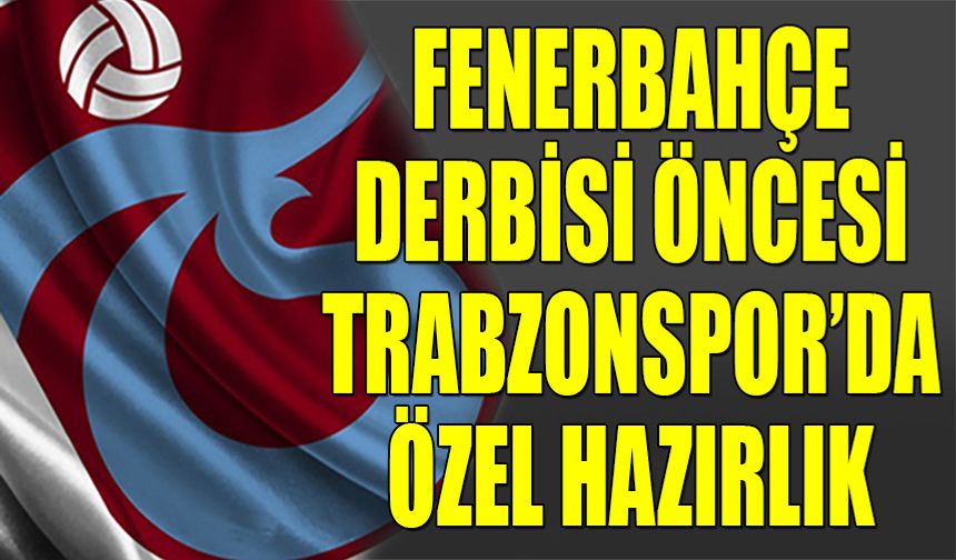 Fenerbahçe Derbisi Öncesi Trabzonspor'da Özel Hazırlık