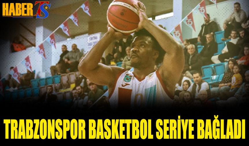 Trabzonspor Basketbol Seriye Bağladı