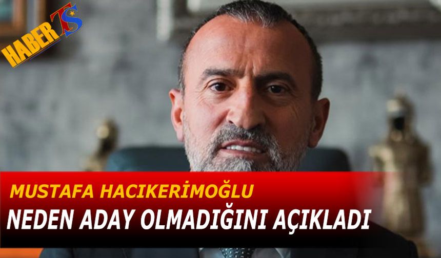 Mustafa Hacıkerimoğlu Neden Aday Olmadığını Açıkladı