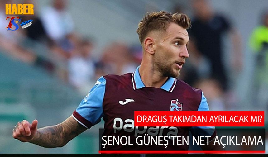 Draguş Trabzonspor'dan Ayrılacak mı? Şenol Güneş'ten Net Açıklama