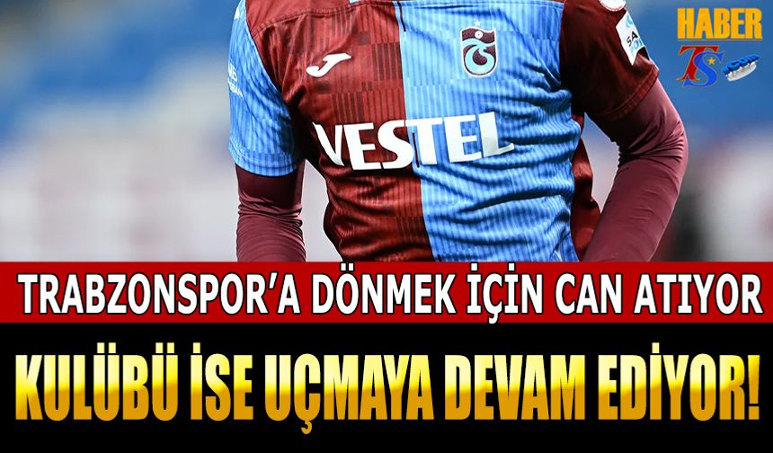 Trabzonspor'a Geri Dönmek İçin Can Atıyor