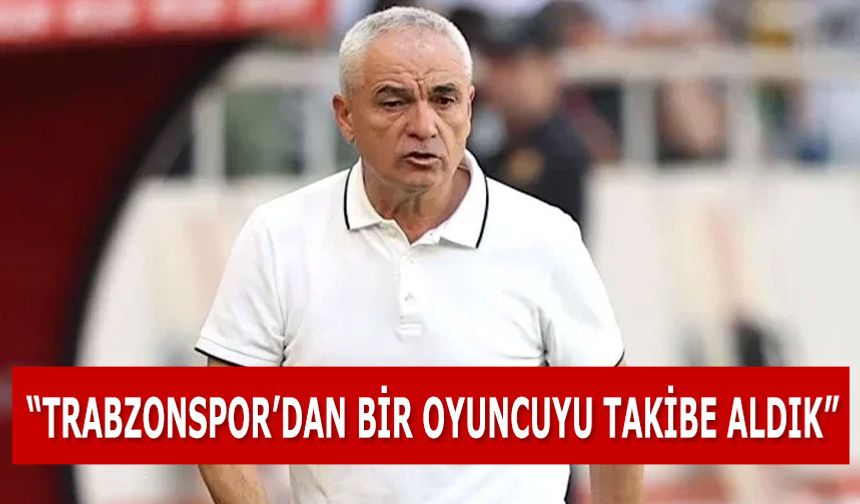 Rıza Çalımbay: Trabzonspor'dan Bir Oyuncuyu Takibe Aldık