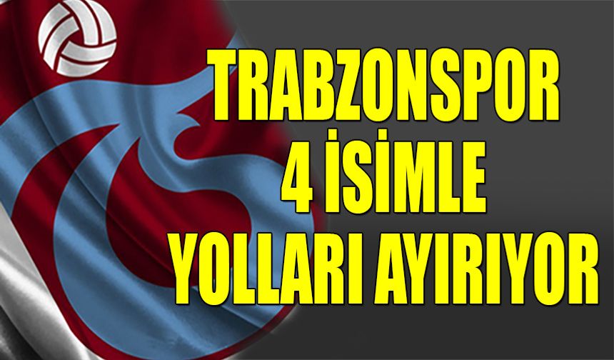 Trabzonspor 4 İsimle Yolları Ayırıyor